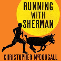 Running with Sherman : The Donkey Who Survived Against All Odds and Raced Like a Champion - Christopher McDougall