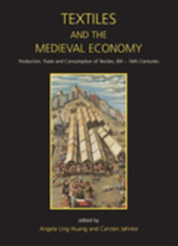 Textiles and the Medieval Economy : Production, Trade, and Consumption of Textiles, 8th-16th Centuries - Angela Ling Huang