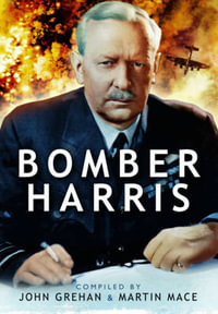 Bomber Harris : Sir Arthur Harris' Despatch on War Operations 1942-1945 - GREHAN JOHN AND MACE MARTIN