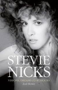 Stevie Nicks : Visions Dreams & Rumours - Zoe Howe