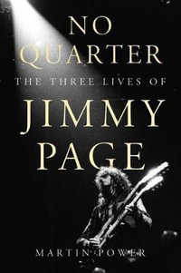 No Quarter : The Three Lives of Jimmy Page - Martin Power