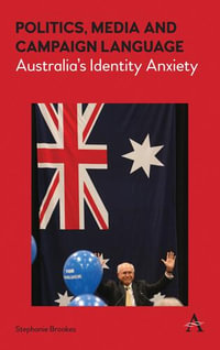 Politics, Media and Campaign Language : Australias Identity Anxiety - Stephanie Brookes