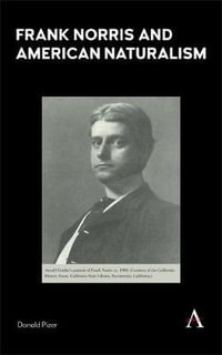 Frank Norris and American Naturalism : Anthem Nineteenth-Century Series - Donald Pizer