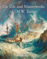 The Life and Masterworks of J.M.W. Turner - Eric Shanes