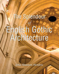 The Splendor of English Gothic Architecture - John Shannon Hendrix