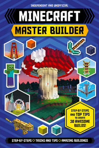 Ultimate Minecraft Master Builder : Create 30 Awesome Builds! - Juliet Stanley