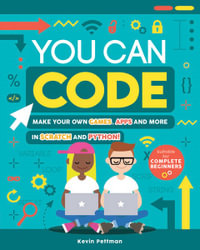 You Can Code : Make Your Own Games, Apps And More In Scratch and Python - Kevin Pettman