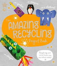 The Amazing Recycling Project Book : Recycle Egg And Cereal Boxes Into Marvellous Makes! - Sara Stanford