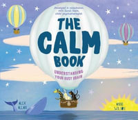 The Calm Book : Finding Your Quiet Place and Understanding Your Emotions - Alex Allan