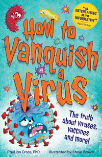 How to Vanquish a Virus : The truth about viruses, vaccines and more! - Paul Ian Cross