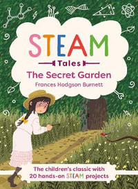 STEAM Tales: The Secret Garden : The children's classic with 20 hands-on STEAM Activities - Frances Hodgson Burnett