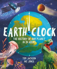 Earth Clock : The History of Our Planet in 24 Hours - Tom Jackson