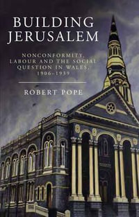 Building Jerusalem : Nonconformity, Labour and the Social Question in Wales, 1906-1939 - Robert Pope