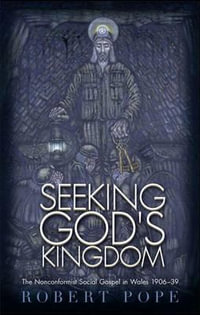 Seeking God's Kingdom : The Nonconformist Social Gospel in Wales 19061939 - Robert Pope