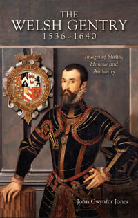 The Welsh Gentry, 1536-1640 : Images of Status, Honour and Authority - John Gwynfor Jones