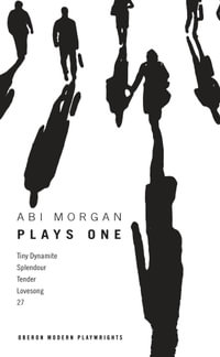 Abi Morgan: Plays One : Tiny Dynamite; Splendour; Tender; Lovesong; 27 - Abi Morgan