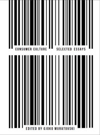 Consumer Culture : Selected Essays - Doctor Gjoko Muratovski