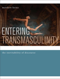 Entering Transmasculinity : The Inevitability of Discourse - matthew heinz