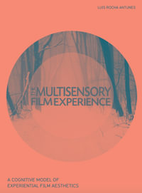 The Multisensory Film Experience : A Cognitive Model of Experiental Film Aesthetics - Luis Rocha Antunes