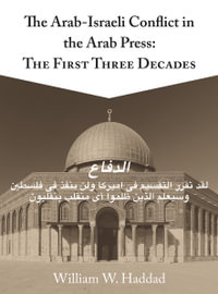 The Arab-Israeli Conflict in the Arab Press : The First Three Decades - William W. Haddad