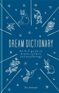 A Dictionary of Dream Symbols : With an Introduction to Dream Psychology - Eric Ackroyd