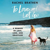 To Love and Let Go : A Memoir of Love, Loss, and Gratitude from Yoga Girl - Rachel Brathen