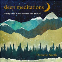 Sleep Meditations : to help tired minds unwind and drift off... - Danielle North