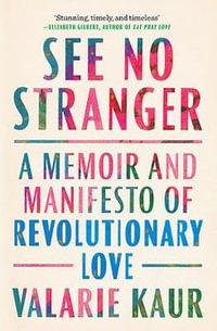 See No Stranger : Memoir and Manifesto of Revolutionary Love - Valarie Kaur