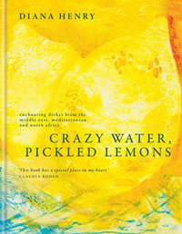 Crazy Water, Pickled Lemons : Enchanting dishes from the Middle East, Mediterranean and North Africa - Diana Henry