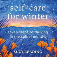 Self-Care for Winter : Seven steps to thriving in the colder months - Suzy Reading