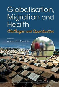 Globalisation, Migration and Health : Challenges and Opportunities - Andre M N Renzaho