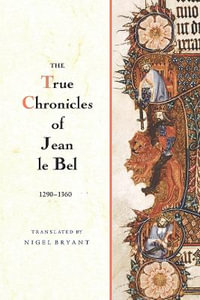 The True Chronicles of Jean le Bel, 1290 - 1360 - Jean Le Bel