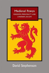 Medieval Powys : Kingdom, Principality and Lordships, 1132-1293 - David Stephenson