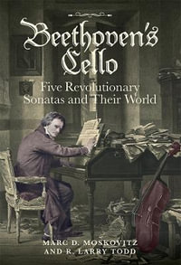 Beethoven's Cello : Five Revolutionary Sonatas and Their World - Marc D. Moskovitz