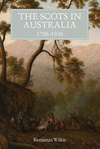 The Scots in Australia, 1788-1938 : Scottish Historical Review Monograph, Second Series - Benjamin Wilkie