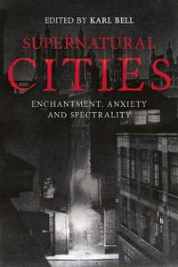 Supernatural Cities : Enchantment, Anxiety and Spectrality - Karl Bell