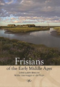 Frisians of the Early Middle Ages : Studies in Historical Archaeoethnology - John Hines