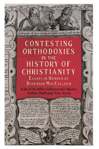 Contesting Orthodoxies in the History of Christianity : Studies in Modern British Religious History - Ellie Gebarowski-Shafer