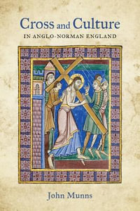 Cross and Culture in Anglo-Norman England : Theology, Imagery, Devotion - John Munns