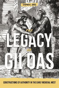 The Legacy of Gildas : Constructions of Authority in the Early Medieval West - Stephen J. Joyce