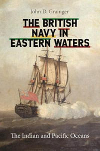 The British Navy in Eastern Waters : The Indian and Pacific Oceans - John D Grainger