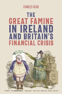 The Great Famine in Ireland and Britain's Financial Crisis : People, Markets, Goods: Economies and Societies in History - Charles Read