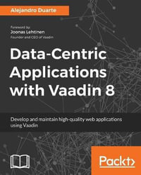 Data-Centric Applications with Vaadin 8 : Develop and maintain high-quality web applications using Vaadin - Alejandro Duarte