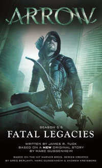 Arrow : Fatal Legacies : Arrow - Marc Guggenheim