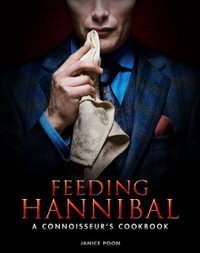 Feeding Hannibal : A Connoisseur's Cookbook - Janice Poon