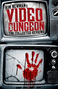 Kim Newman's Video Dungeon : The Collected Reviews - Kim Newman