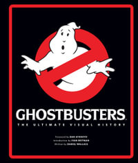 Ghostbusters : The Ultimate Visual History - Daniel Wallace