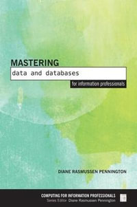 Mastering Data and Databases for Information Professionals : Computing for Information Professionals - Diane Rasmussen Pennington