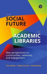 The Social Future of Academic Libraries : New Perspectives on Communities, Networks, and Engagement - Tim Schlak