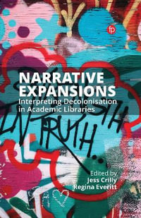 Narrative Expansions : Interpreting Decolonisation in Academic Libraries - Jess Crilly